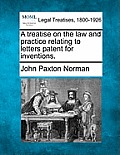A Treatise on the Law and Practice Relating to Letters Patent for Inventions.