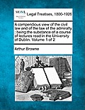 A compendious view of the civil law and of the law of the admiralty: being the substance of a course of lectures read in the University of Dublin. Vol