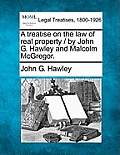 A treatise on the law of real property / by John G. Hawley and Malcolm McGregor.