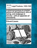 A practical treatise on charter-parties of affreightment, bills of lading, and stoppage in transitu: with an appendix of precedents.