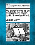 My Experiences as an Executioner: Edited by H. Snowden Ward.