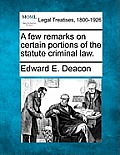 A Few Remarks on Certain Portions of the Statute Criminal Law.