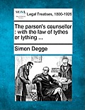 The parson's counsellor: with the law of tythes or tything ...