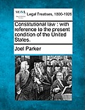 Constitutional Law: With Reference to the Present Condition of the United States.