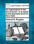 An Examination of the Law of Burial: In a Report to the Supreme Court of New-York.