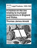 A treatise on the law relating to municipal corporations in England and Wales.