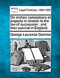 On Archaic Conceptions of Property in Relation to the Law of Succession: And Their Survival in England.