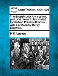 The English Poor Law System, Past and Present: Translated by Herbert Preston-Thomas; With a Preface by Henry Sidgwick.