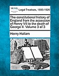 The Constitutional History of England from the Accession of Henry VII to the Death of George II. Volume 3 of 3