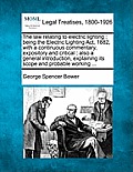 The Law Relating to Electric Lighting: Being the Electric Lighting ACT, 1882, with a Continuous Commentary, Expository and Critical: Also a General In