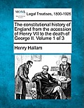 The Constitutional History of England from the Accession of Henry VII to the Death of George II. Volume 1 of 3