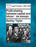 Profit-Sharing Between Capital and Labour: Six Essays.