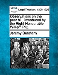 Observations on the Poor Bill, Introduced by the Right Honourable William Pitt.