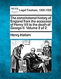 The Constitutional History of England from the Accession of Henry VII to the Death of George II. Volume 2 of 2