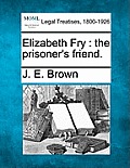 Elizabeth Fry: The Prisoner's Friend.