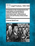 A treatise on the incorporation and organization of corporations: created under the business corporation acts of the several states and territories