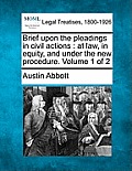 Brief upon the pleadings in civil actions: at law, in equity, and under the new procedure. Volume 1 of 2
