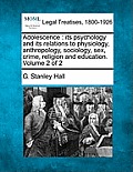 Adolescence: its psychology and its relations to physiology, anthropology, sociology, sex, crime, religion and education. Volume 2