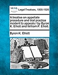 A treatise on appellate procedure and trial practice incident to appeals / by Byron K. Elliott and William F. Elliott.