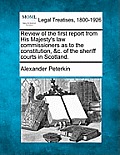 Review of the First Report from His Majesty's Law Commissioners as to the Constitution, &c. of the Sheriff Courts in Scotland.