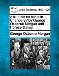 A treatise on costs in Chancery / by George Osborne Morgan and Horace Davey.