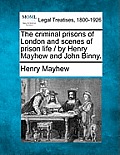 The criminal prisons of London and scenes of prison life / by Henry Mayhew and John Binny.