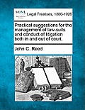 Practical Suggestions for the Management of Law-Suits and Conduct of Litigation Both in and Out of Court.