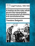 A treatise on the rules which govern the interpretation and construction of statutory and constitutional law.