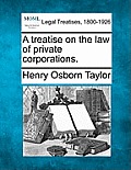 A treatise on the law of private corporations.