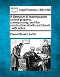 A Selection of leading cases on real property, conveyancing, and the construction of wills and deeds: with notes.