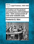 A treatise on fraudulent conveyances and creditors' bills: with a discussion of void and voidable acts.