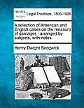 A selection of American and English cases on the measure of damages: arranged by subjects, with notes.