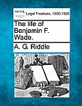 The Life of Benjamin F. Wade.