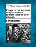 Essays on the Formation and Publication of Opinions: And on Other Subjects.
