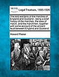 The Lord Wardens of the Marches of England and Scotland: Being a Brief History of the Marches, the Laws of March, and the Marchmen, Together with Some