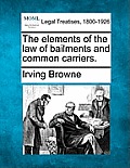 The Elements of the Law of Bailments and Common Carriers.