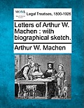 Letters of Arthur W. Machen: With Biographical Sketch.