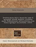 Epistolarum Pauli Manutii Libri X Quinque Nuper Additis, Eiusdem Quae Praefationes Appellantur, Cum Noua Queque Accessione. (1573)