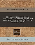 His Majesties Commission Concerning the Reparation of the Cathedral Church of St. Paul in London (1663)