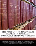 The Role of the Secondary Market in Subprime Mortgage Lending Hearing