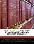Practicing Like We Play: Examining Homeland Security Exercises