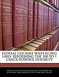 Federal Cocaine Sentencing Laws: Reforming the 100-To-1 Crack/Powder Disparity