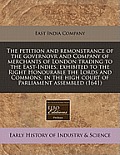 The Petition and Remonstrance of the Governovr and Company of Merchants of London Trading to the East-Indies, Exhibited to the Right Honourable the Lo