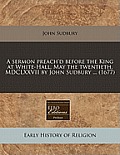 A Sermon Preach'd Before the King at White-Hall, May the Twentieth, MDCLXXVII by John Sudbury ... (1677)