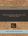 Three Tractates by Jos. Hall, D.D. and B.N. (1646)