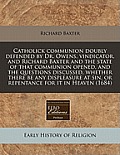 Catholick Communion Doubly Defended by Dr. Owens, Vindicator, and Richard Baxter and the State of That Communion Opened, and the Questions Discussed,