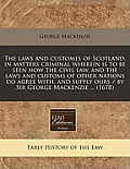 Laws and Customes of Scotland, in Matters Criminal Wherein Is to Be Seen How the Civil Lawnd the Laws and Customs of Other Nations Do Agree with