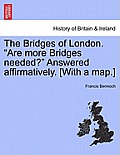 The Bridges of London. Are More Bridges Needed? Answered Affirmatively. [With a Map.]