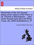 Memorials of the Old Square: Being Some Notices of the Priory of St. Thomas in Birmingham ... Also of the Square Built Upon the Priory Close, Etc.