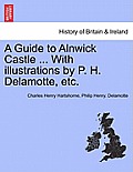 A Guide to Alnwick Castle ... with Illustrations by P. H. DeLamotte, Etc.